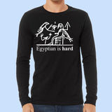 Egyptian is Hard - Long Sleeve