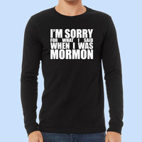 I'm Sorry for What I said When I Was Mormon - Long Sleeve