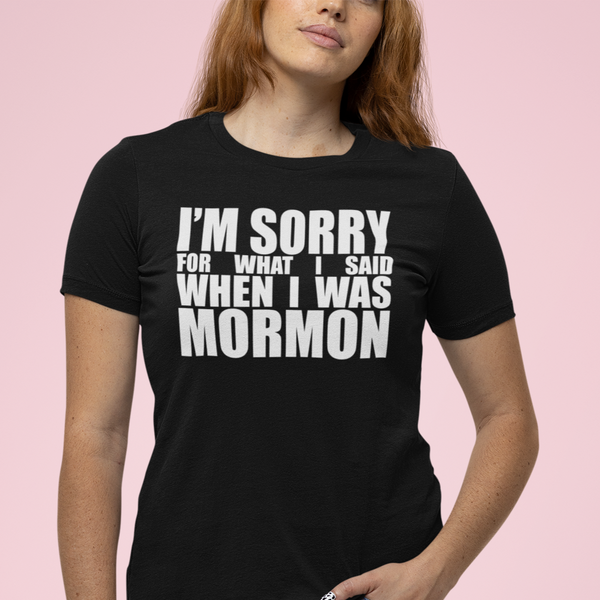 I'm sorry for what I said when I was Mormon
