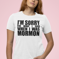 I'm sorry for what I said when I was Mormon