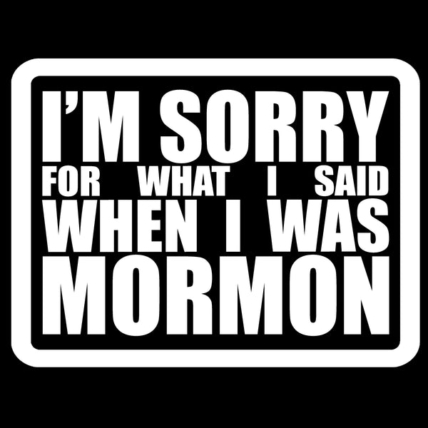 Sorry For What I Said When I Was Mormon Car Decal (No background)